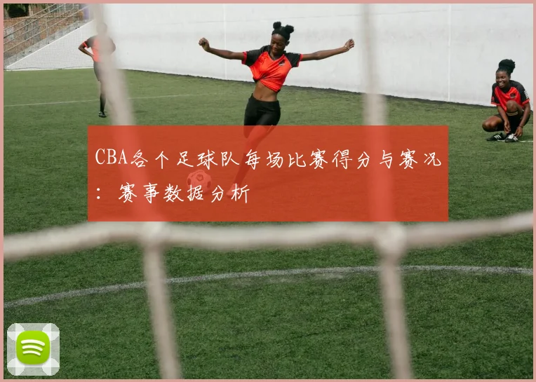 CBA各个足球队每场比赛得分与赛况：赛事数据分析